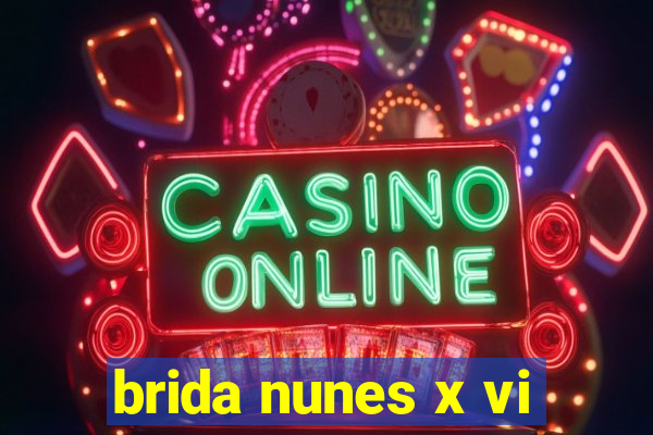 brida nunes x vi